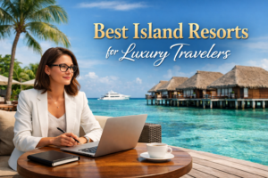 Best Island Resorts for Luxury Travelers
